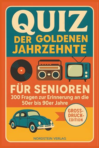 Quiz der goldenen Jahrzehnte – Das große Nostalgie-Quizbuch für Senioren: 300 Quizfragen von den 50ern bis zu den 90ern in Großdruck