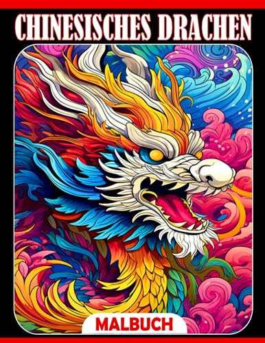 Chinesisches Drachen Ausmalbuch: Atemberaubende Ausmalbilder mit mythischen Drachen aus der antiken chinesischen Mythologie und Folklore für alle Altersgruppen zum Spaß haben und Entspannen