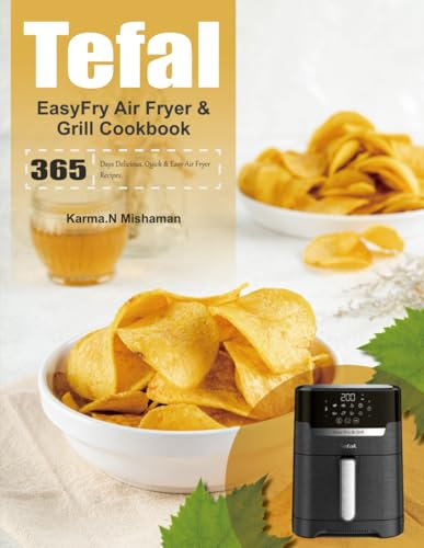 Tefal EasyFry Air Fryer & Grill Cookbook: 365 Days Delicious, Quick & Easy Air Fryer Recipes.