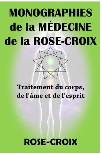 Monographies de la médecine de la Rose-Croix: Traitement du corps, de l'âme et de l'esprit