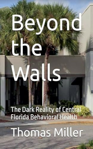 Beyond the Walls The Dark Reality of Central Florida Behavioral Health