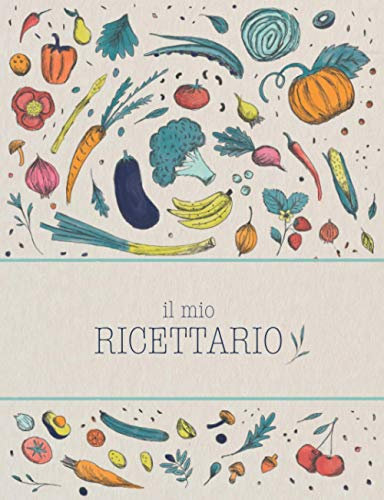 Il Mio Ricettario: Quaderno per ricette per annotare fino a 100 preparazioni | Trasforma questo ricettario da scrivere in un libro di cucina con tutte le tue creazioni!