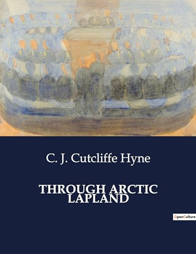 THROUGH ARCTIC LAPLAND: A Journey into the Heart of the Arctic Wilderness