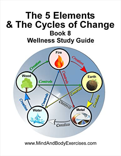 Book 8-The 5 Elements & the Cycles of Change (Health and Wellness Study Guides Using Eastern Practices From Martial Arts, Yoga and Qigong) (English Edition)