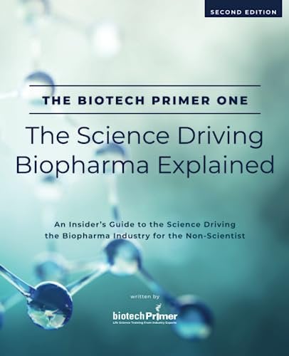 The Biotech Primer One: The Science Driving Biopharma Explained: An Insider's Guide to the Science Driving the Biopharma Industry for the ... Primer For Non-Scientists Series, Band 1)