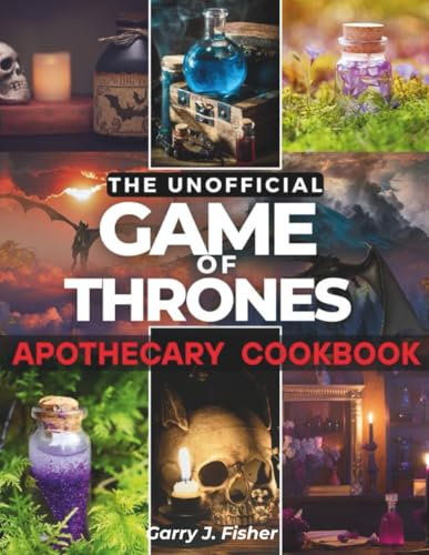 The Unofficial Game of Thrones Apothecary Cookbook: Healing remedies from the seven kingdoms