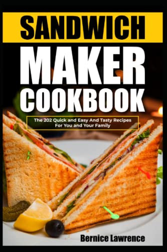 Sandwich maker cookbook: The 202 Quick and Easy And Tasty Recipes For You and Your Family