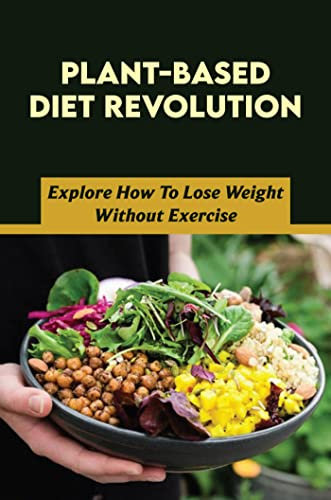 Plant-Based Diet Revolution: Explore How To Lose Weight Without Exercise