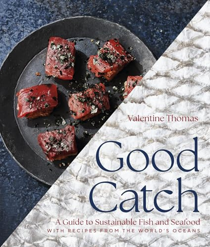 Good Catch: A Guide to Sustainable Fish and Seafood with Recipes from the World's Oceans - A Cookbook