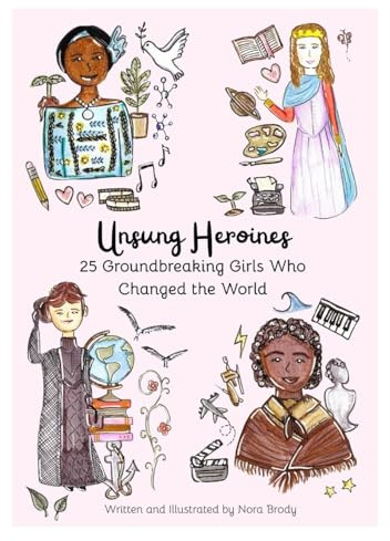 Unsung Heroines: 25 Groundbreaking Girls Who Changed the World