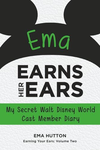 Ema Earns Her Ears: My Secret Walt Disney World Cast Member Diary: My Secret Walt Disney World Cast Member Diary (Earning Your Ears)