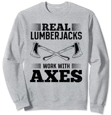 Real Lumberjacks Work With Axes - Tree Arborist Tool Woodman Sweatshirt