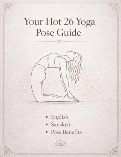 Your Hot 26 Yoga Pose Guide: Master All 26 Postures with Sanskrit Names, Alignment Cues & Benefits for Students, Teachers & Home Practice
