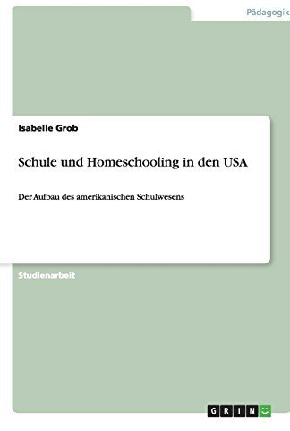 Schule und Homeschooling in den USA: Der Aufbau des amerikanischen Schulwesens by Isabelle Grob (2007-11-30)