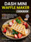 Dash Mini Waffle Maker Cookbook: Craft Delicious Waffles Like a Pro with 105+ Easy Creations for Classic, Savory, and Sweet – Master Your Dash Mini Waffle Maker!