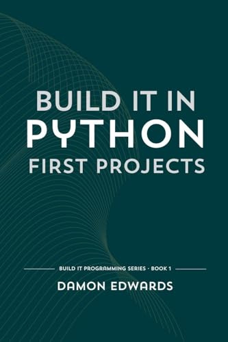 Build It in Python: First Projects (Build It Programming, Band 1)