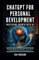 ChatGPT for Personal Development: Mastering Growth with AI: Unlock Your Potential with Cutting-Edge AI - Skills, Coaching, and Self-Improvement Strategies for the Digital Age (ChatGPT Foundations)