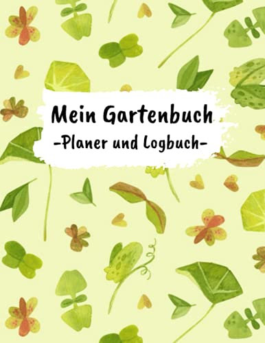 Mein Gartenbuch Planer und Logbuch: Pflanzen- und Gartenbuch zum Eintragen I Hobbygärtner Logbuch und Gartentagebuch I Garden Journal Logbook I ... I Für Selbstversorger und Hochbeet Freunde