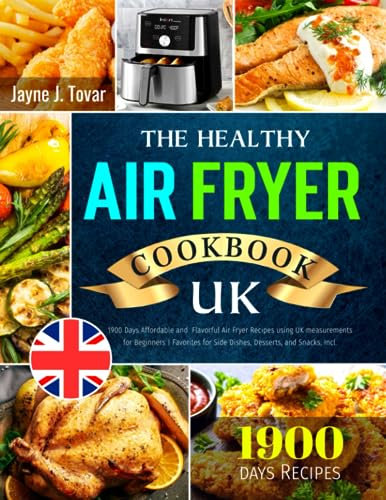 The Healthy Air Fryer Cookbook UK: 1900 Days Affordable and Flavorful Air Fryer Recipes using UK measurements for Beginners | Favorites for Side Dishes, Desserts, and Snacks, Incl.