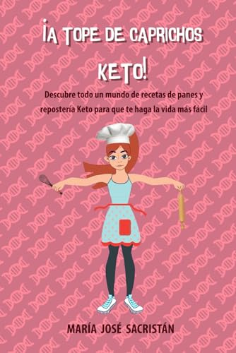 ¡A Tope de Caprichos Keto!: Descubre todo un mundo de recetas de panes y repostería Keto para que te haga la vida más fácil