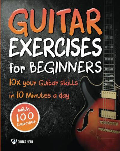 Guitar Exercises for Beginners: 10x Your Guitar Skills in 10 Minutes a Day (Guitar Exercises Mastery): 1