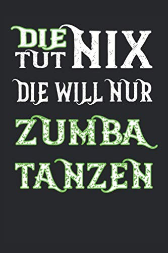 Die tut nix die will nur Zumba tanzen Notizbuch: Zumba tanzen - Notizbuch • Journal • Tagebuch: Geschenk für Zumba Tänzerin I 120 linierte Seiten um, ... | ca. DINA5 | Geschenk für Zumba Tänzerin