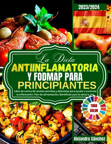 La Dieta Antiinflamatoria y Fodmap para Principiantes: Libro de cocina de recetas sencillas y deliciosas para ayudar a controlar la inflamación: Plan de alimentación, Beneficios para la salud e, etc.