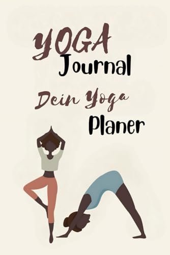 Yoga Journal - Dein Yoga Planer: Yoga Tagebuch & Planer - Dein Weg zu einer strukturierten Praxis. Ohne Struktur keine Fortschritte? Mit unserem ... Mahlzeiten und Routinen mühelos und effektiv.