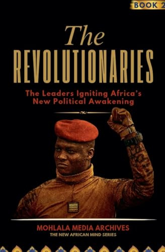 The Revolutionaries: The Leaders Igniting Africa's New Political Awakening (The New African Mind, Band 2)
