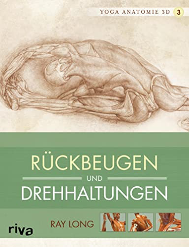 Yoga-Anatomie 3D: Rückbeugen und Drehhaltungen (Yoga-Anatomie 3D Grundhaltungen)