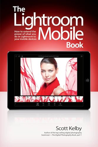 Lightroom Mobile Book, The: How to extend the power of what you do in Lightroom to your mobile devices (English Edition)