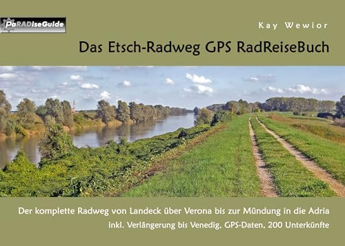 Das Etsch-Radweg GPS RadReiseBuch: Der komplette Radweg von Landeck über Verona bis zur Mündung in die Adria. inkl. Verlängerung bis Venedig, GPS-Daten, 200 Unterkünfte (PaRADise Guide 17)