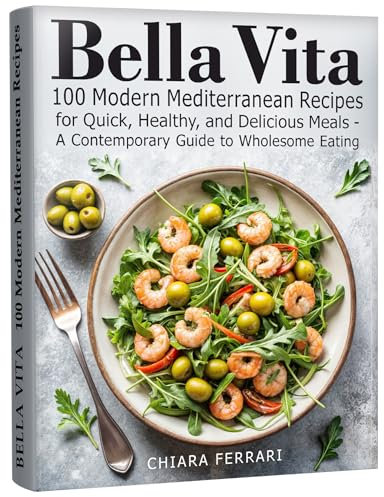 Bella Vita: 100 Modern Mediterranean Recipes for Quick, Healthy, and Delicious Meals: A Festive Guide to Quick, Healthy, and Delicious Meals (English Edition)
