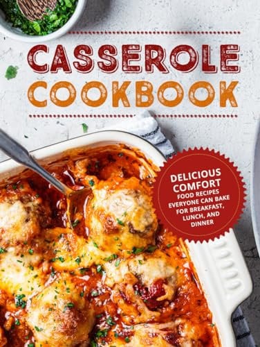 Casserole Cookbook: Delicious Comfort Food Recipes Everyone Can Bake For Breakfast, Lunch, and Dinner (Casserole Recipes)
