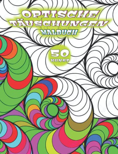 OPTISCHE TÄUSCHUNGEN: Ein Malbuch 50 wunderschöne Spiralmuster, abstrakte 3D-Malbücher, optische Täuschung, erstaunliche geometrische 3D-Designs.