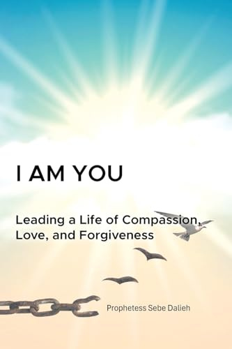 I am YOU: Leading a Life of Compassion, Love, and Forgiveness