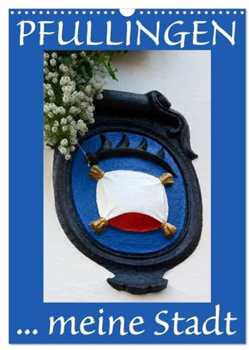 Pfullingen ... meine Stadt (Wandkalender 2026 DIN A3 hoch), CALVENDO Monatskalender: Pfullingen - eine reizende Kleinstadt am Fusse der Schwäbischen Alb (CALVENDO Orte)