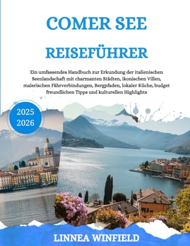 COMER SEE REISEFÜHRER 2025-2026: Ein umfassendes Handbuch zur Erkundung der italienischen Seenlandschaft mit charmanten Städten, ikonischen Villen, ... freundlichen Tipps und kulturellen Highl...