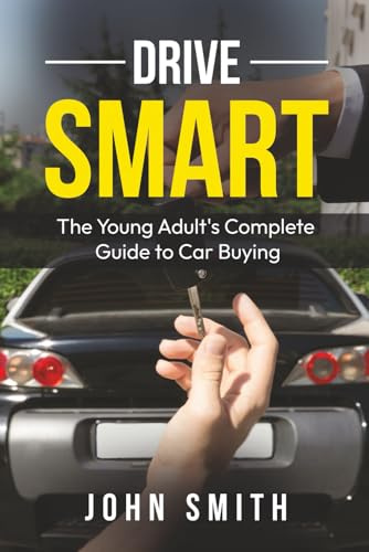 Drive Smart: The Young Adult's Complete Guide to Car Buying