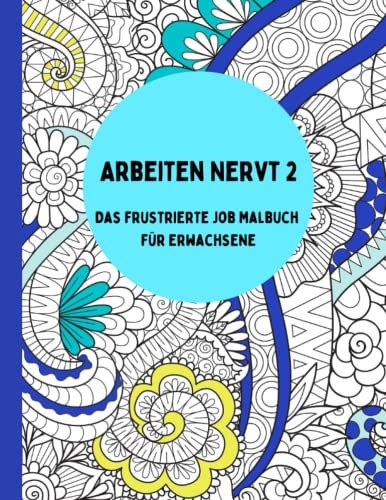 Arbeiten Nervt 2- Das Frustrierte Job Malbuch für Erwachsene, 30 Designs um Frust und Stress loszuwerden, perfekt zum Ausmalen und Relaxen