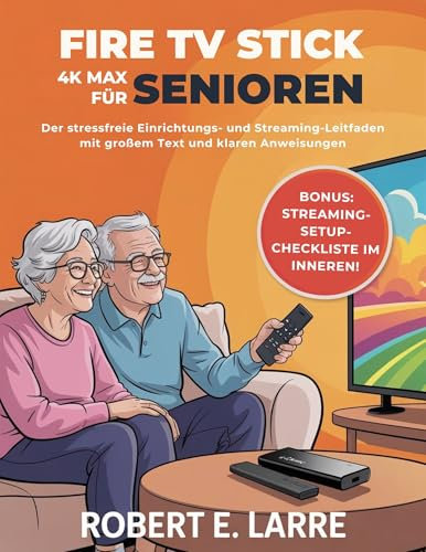 FIRE TV STICK 4K MAX FÜR SENIOREN: Der stressfreie Einrichtungs- und Streaming-Leitfaden mit großem Text und klaren Anweisungen (English Edition)