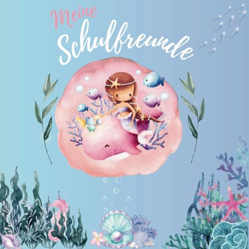 Freundebuch für kleine Meerjungfrauen: „Meine Schulfreunde“ - Ein zauberhaftes Geschenk zur Einschulung für Mädchen und ein Album für die gesamte Grundschulzeit