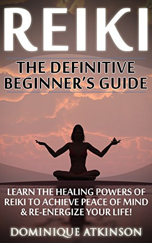 REIKI: THE DEFINITIVE BEGINNER'S GUIDE: Learn the Healing Powers of Reiki to Re-Energize your Life & Achieve Piece of Mind (Reiki, Reiki Healing, Yoga, ... FOR EVERYBODY Book 8) (English Edition)