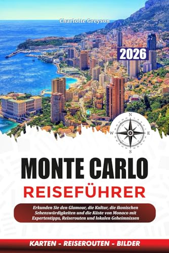 MONTE CARLO REISEFÜHRER 2026: Erkunden Sie den Glamour, die Kultur, die ikonischen Sehenswürdigkeiten und die Küste von Monaco mit Expertentipps, Reiserouten und lokalen Geheimnissen