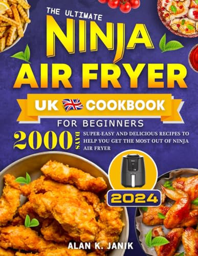 The Ultimate Ninja Air Fryer Cookbook for Beginners UK 2024: 2000 Day Super-Easy and Delicious Recipes to Help You Get the Most Out of Ninja Air Fryer