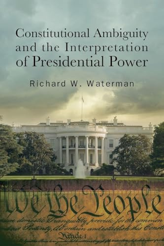 Constitutional Ambiguity and the Interpretation of Presidential Power (American Constitutionalism)