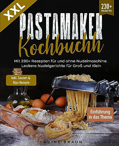XXL Pastamaker Kochbuch: Mit 222+ Rezepten für und ohne Nudelmaschine. Leckere Nudelgerichte für Groß und Klein