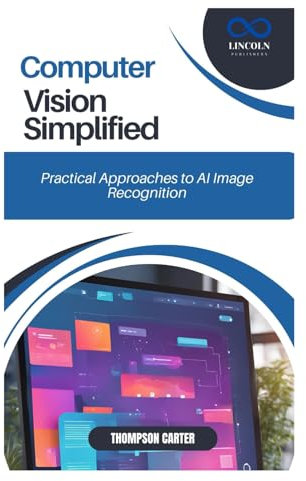 Computer Vision Simplified: Practical Approaches to AI Image Recognition