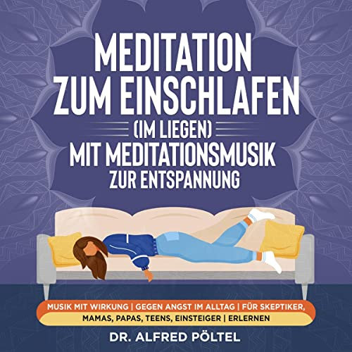 Meditation zum Einschlafen (Im Liegen) mit Meditationsmusik zur Entspannung: Musik mit Wirkung / Gegen Angst im Alltag / Für Skeptiker, Mamas, Papas, Teens, Einsteiger / Erlernen