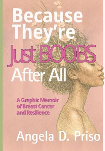 Because They're Just Boobs After All: A Graphic Memoir of Breast Cancer and Reslience: A Graphic Memoir of Breast Cancer and Resilience